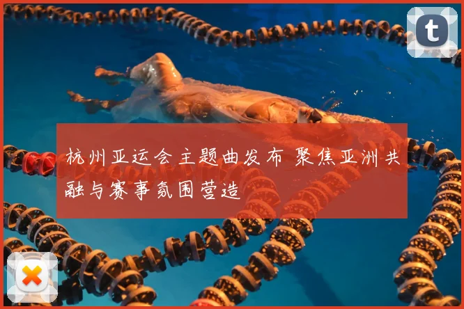 杭州亚运会主题曲发布 聚焦亚洲共融与赛事氛围营造