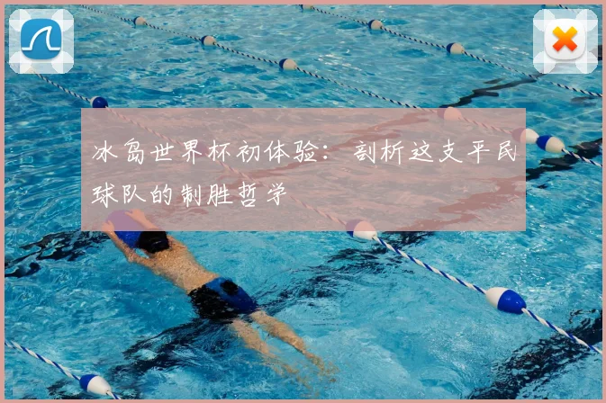 冰岛世界杯初体验：剖析这支平民球队的制胜哲学