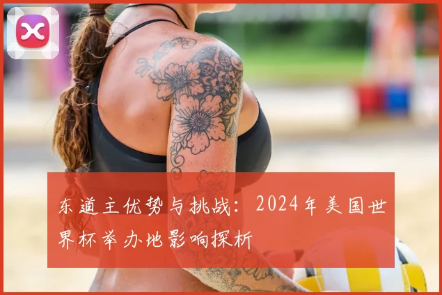 东道主优势与挑战：2024年美国世界杯举办地影响探析