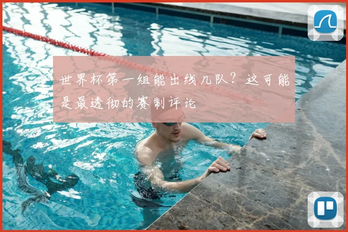 世界杯第一组能出线几队？这可能是最透彻的赛制评论