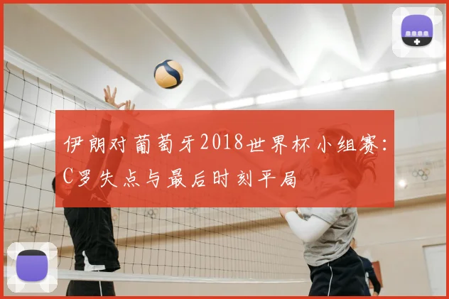 伊朗对葡萄牙2018世界杯小组赛：C罗失点与最后时刻平局