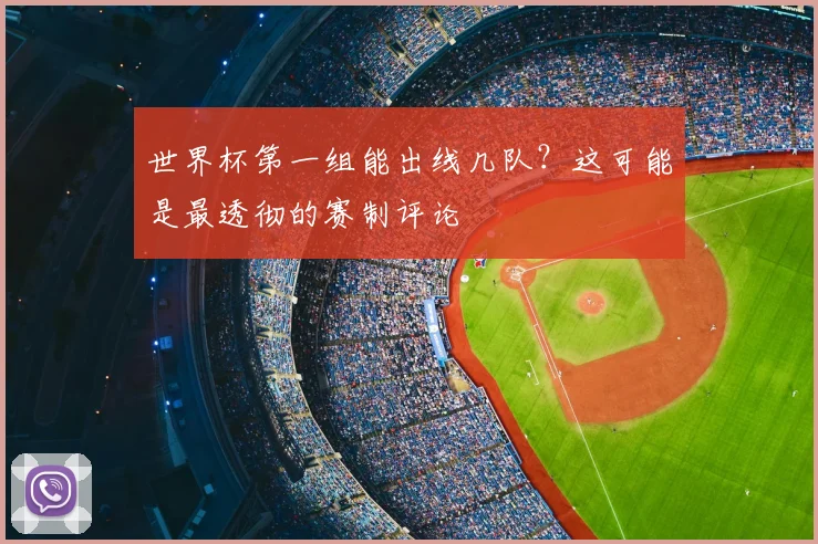 世界杯第一组能出线几队？这可能是最透彻的赛制评论