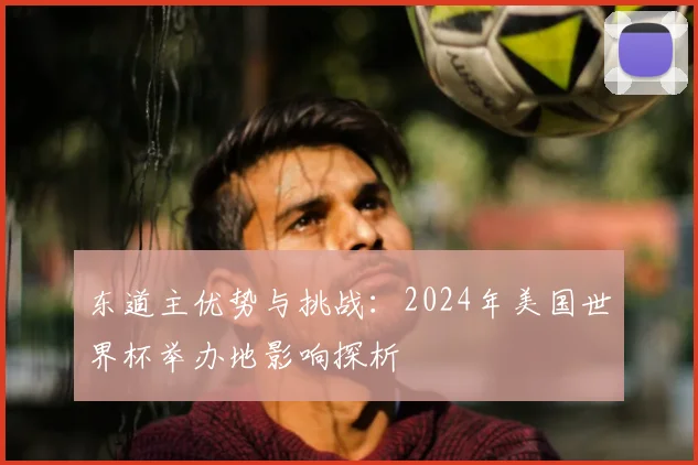 东道主优势与挑战：2024年美国世界杯举办地影响探析